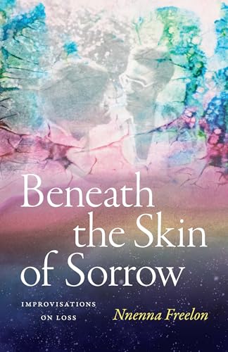 Beneath the Skin of Sorrow: Improvisations on Loss