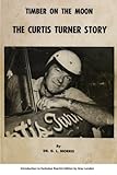 Timber on the moon The Curtis Turner Story