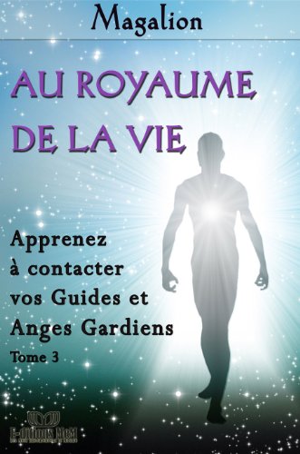 Au Royaume de la Vie. Contactez vos Guides et Anges Gardiens. (Spiritualité vivante t. 3) (French E by Magalion