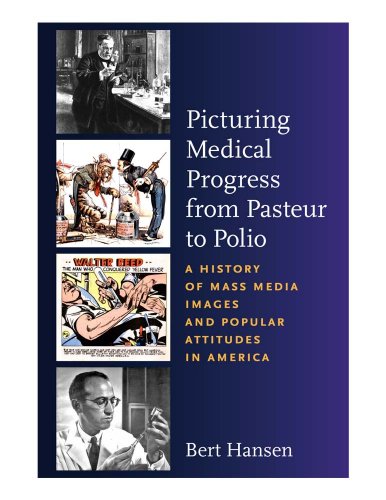 Picturing Medical Progress from Pasteur to Polio: A History of Mass Media Images and Popular Attitud Picturing Medical Progress from Pasteur to Polio: A History of Mass Media Images and Popular Attitud