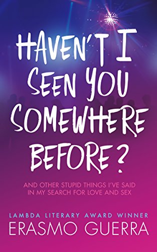 Haven't I Seen You Somewhere Before? And Other Stupid Things I've Said In My Search For Love And Sex