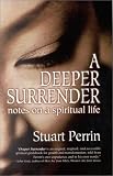 A Deeper Surrender: Notes on a Spiritual Life by Stuart Perrin