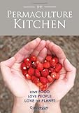 The Permaculture Kitchen: Love Food, Love People, Love the Planet by Carl Legge