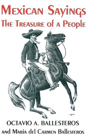 Mexican Sayings: The Treasure of a People/Dichos Mexicanos : El Tesoro De UN Pueblo (English and Spa by Maria Del Carmen Ballesteros, Octavio A. Ballesteros