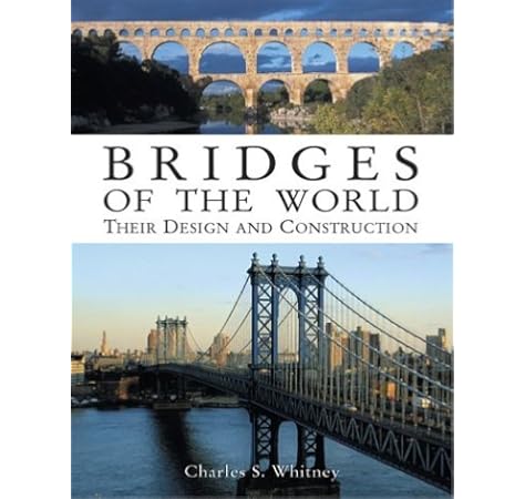 Bridges Of The World Their Design And Construction Whitney Charles S 9780486429953 Amazon Com Books