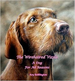 The Wirehaired Vizsla A Dog For All Reasons Amazon Co Uk Roy