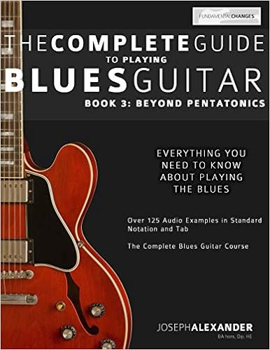 The Complete Guide to Playing Blues Guitar: Book Three - Beyond Pentatonics (Play Blues Guitar) (Volume 3)