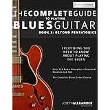 The Complete Guide to Playing Blues Guitar: Book Three - Beyond Pentatonics (Play Blues Guitar) (Volume 3)