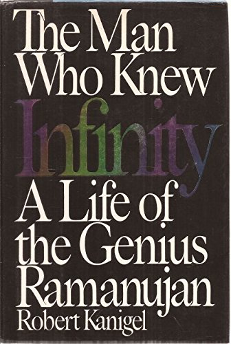 The Man Who Knew Infinity: A Life of the Genius Ramanujan, by Robert Kanigel