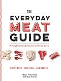 The Everyday Meat Guide: A Neighborhood Butcher's Advice Book The Everyday Meat Guide: A Neighborhood Butcher's Advice Book