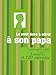 Le petit livre à offrir à son papa ; parce qu'il a déjà 1 rasoir, 3 montres et 120 cravates by 