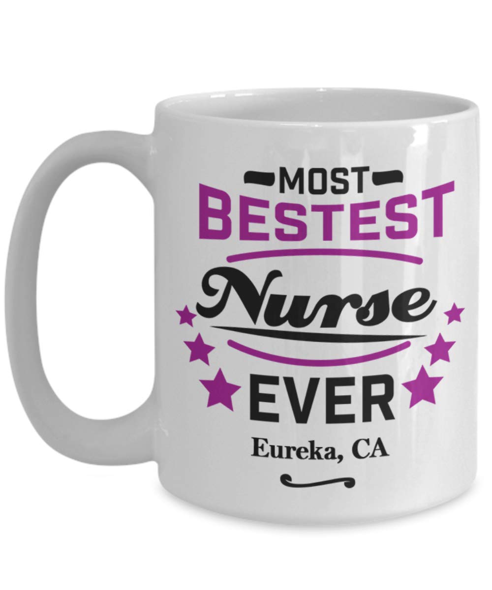 Nurse Coffee Mug:"Most Bestest Nurse Ever In Eureka, CA" Coffee/Tea Cup, Graduation/Congratulation Gift For Females, Local & Personal For Nursing/Coworkers Living In California