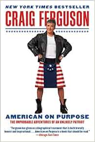 American On Purpose The Improbable Adventures Of An Unlikely Patriot Craig Ferguson