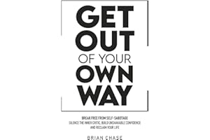Get Out of Your Own Way: Stop Self-Sabotage, Silence the Inner Critic, Build Unshakable Confidence, and Reclaim Your Life