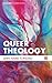 Queer Theology: Beyond Apologetics (Cascade Companions) by Linn Marie Tonstad