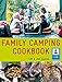 The Family Camping Cookbook: Delicious, Easy-to-Make Food the Whole Family Will Love by Tiff Easton, Jim Easton