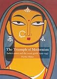 The Triumph of Modernism: India's Artists and the Avant-garde, 1922-47