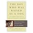 The Boy Who Was Raised as a Dog: And Other Stories from a Child Psychiatrist's Notebook--What Traumatized Children Can Teach Us About Loss, Love, and Healing