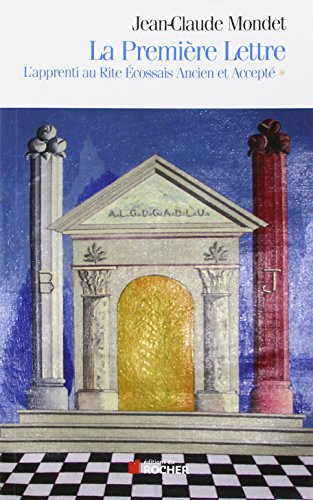 La Première Lettre : L'Apprenti au Rite Ecossais Ancien et Accepté by Jean-Claude Mondet