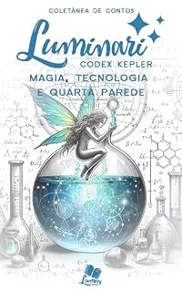 Livro Luminari - Codex Kepler: Conto: Magia, tecnologia e quarta parede (Coletâneas Luminari)