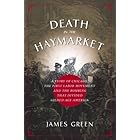 Death in the Haymarket: A Story of Chicago, the First Labor Movement and the Bombing that Divided Gilded Age America