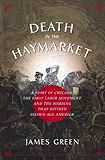 Death in the Haymarket: A Story of Chicago, the First Labor Movement and the Bombing that Divided Gilded Age America