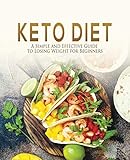 Keto Diet: A Simple and Effective Guide to Losing Weight for Beginners Keto Diet: A Simple and Effective Guide to Losing Weight for Beginners