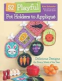 52 Playful Pot Holders to Appliqué: Delicious Designs for Every Week of the Year by Kim Schaefer