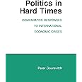Politics in Hard Times: Comparative Responses to International Economic Crises (Cornell Studies in Political Economy)