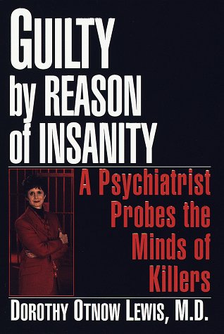 Guilty by Reason of Insanity: A Psychiatrist Probes the Minds of Killers