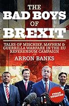 The Bad Boys of Brexit: Tales of Mischief, Mayhem & Guerilla Warfare in the EU Referendum The Bad Boys of Brexit: Tales of Mischief, Mayhem & Guerilla Warfare in the EU Referendum