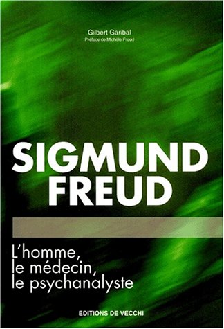 Sigmund Freud, l'homme, le médecin, le psychanalyste