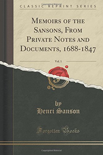 Memoirs of the Sansons, From Private Notes and Documents, 1688-1847, Vol. 1 (Classic Reprint)