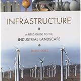 Infrastructure: A Field Guide to the Industrial Landscape