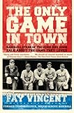 The Only Game in Town: Baseball Stars of the 1930s and 1940s Talk About the Game They Loved (Baseball Oral History Project) (Volume 1)