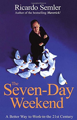 The Seven-day Weekend: A Better Way to Work in the 21st Century, by Ricardo Semler