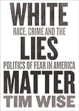 White Lies Matter: Race, Crime and the Politics of Fear (City Lights Open Media)