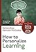How to Personalize Learning: A Practical Guide for Getting Started and Going Deeper