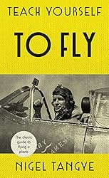 Teach Yourself to Fly: The classic guide to flying