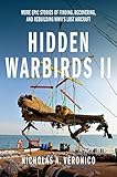 Hidden Warbirds II: More Epic Stories of Finding, Recovering, and Rebuilding WWII's Lost Aircraft by Nicholas A. Veronico