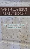 When Was Jesus Really Born? - Early Christianity, the Calendar, and the Life of Jesus by 