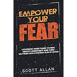 Empower Your Fear: Leverage Your Fears to Rise Above Mediocrity and Turn Self-Doubt Into a Confident Plan of Action (Go Empower Yourself) (Volume 2)