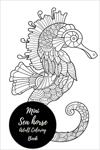 Download Amazon Com Mini Sea Horse Adult Coloring Book Travel To Go Small Portable Stress Relieving Relaxing Coloring Book For Grownups Men Women Easy Moderate Intricate One Sided Patterns 9781541166172 Coloring Books