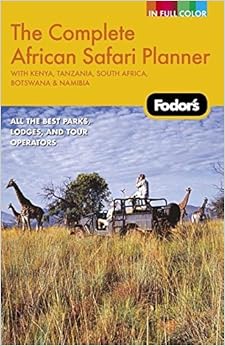 Fodor's The Complete African Safari Planner, 1st Edition: With Botswana, Kenya, Namibia, South Africa & Tanzania (Full-color Travel Guide)