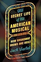 The Secret Life of the American Musical: How Broadway Shows Are Built The Secret Life of the American Musical: How Broadway Shows Are Built