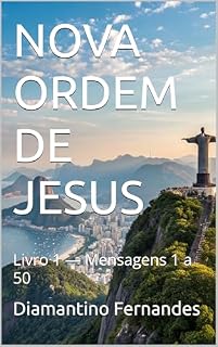 Livro NOVA ORDEM DE JESUS : Livro 1 — Mensagens 1 a 50 (GRANDE CRUZADA DE ESCLARECIMENTO)