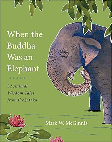 When the Buddha Was an Elephant: 32 Animal Wisdom Tales from the Jataka, by Mark W. McGinnis When the Buddha Was an Elephant: 32 Animal Wisdom Tales from the Jataka, by Mark W. McGinnis