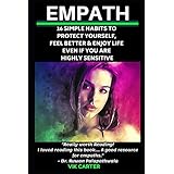 Empath: 16 Simple Habits To Protect Yourself, Feel Better &amp; Enjoy Life Even If You Are Highly Sensitive: Secrets To Thrive As An Empath