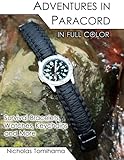 Adventures in Paracord in Full Color: Survival Bracelets, Watches, Keychains and More by