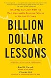 Billion Dollar Lessons: What You Can Learn from the Most Inexcusable Business Failures of the Last 25 Ye ars cover